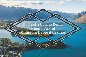 Do I get a Casino Bonus when I Play at Minimum Deposit Casinos