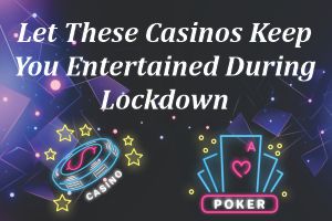 Let These Casinos Keep You Entertained During Lockdown