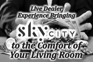 Live Dealer Experience Bringing SkyCity to the Comfort of your Living Room