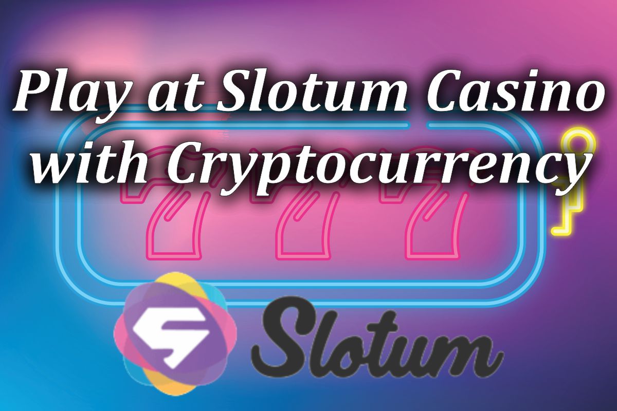 Play at Slotum Casino with Cryptocurrency