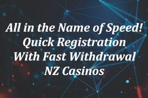 Quick Registration With Fast Withdrawal NZ Casinos