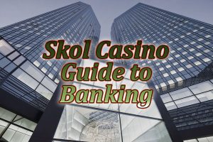Guide to banking at Skol casino