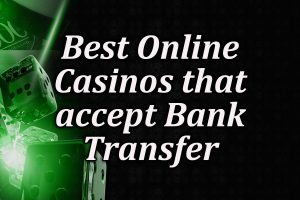 Direct bank transfer casinos at online casinos