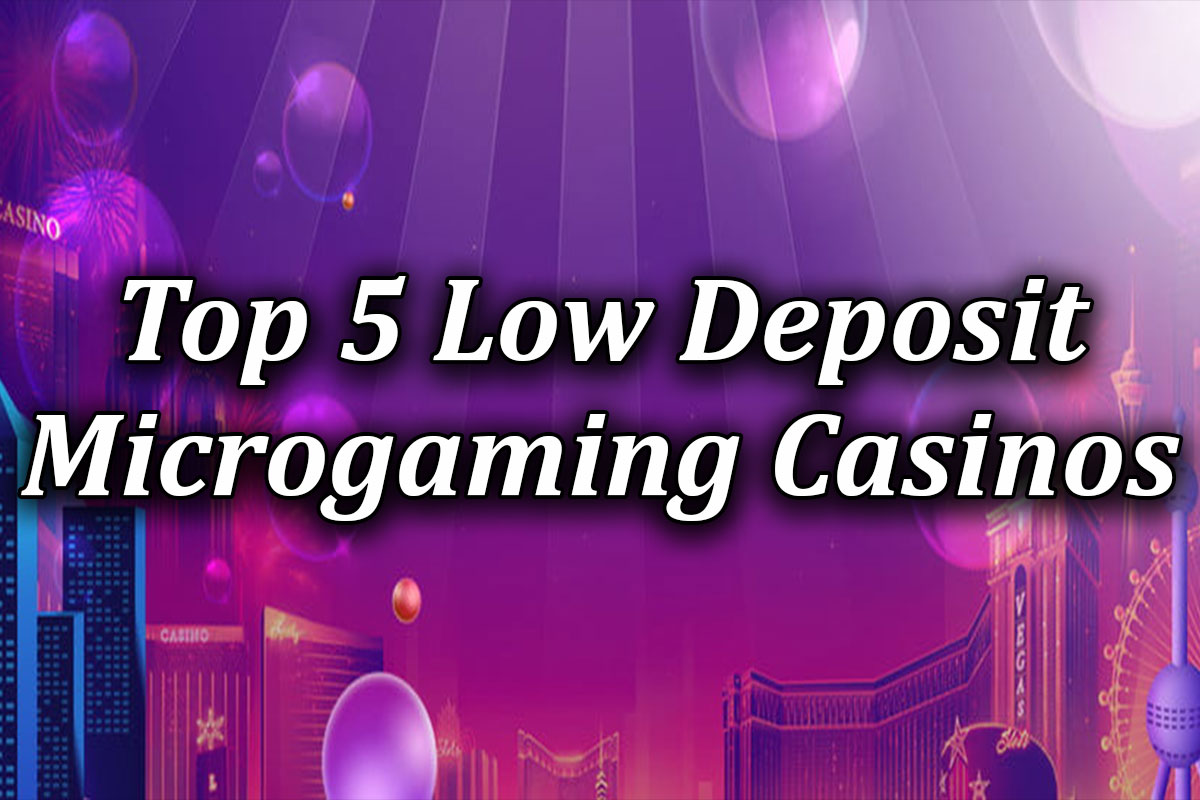 top 5 low deposit microgaming game casinos