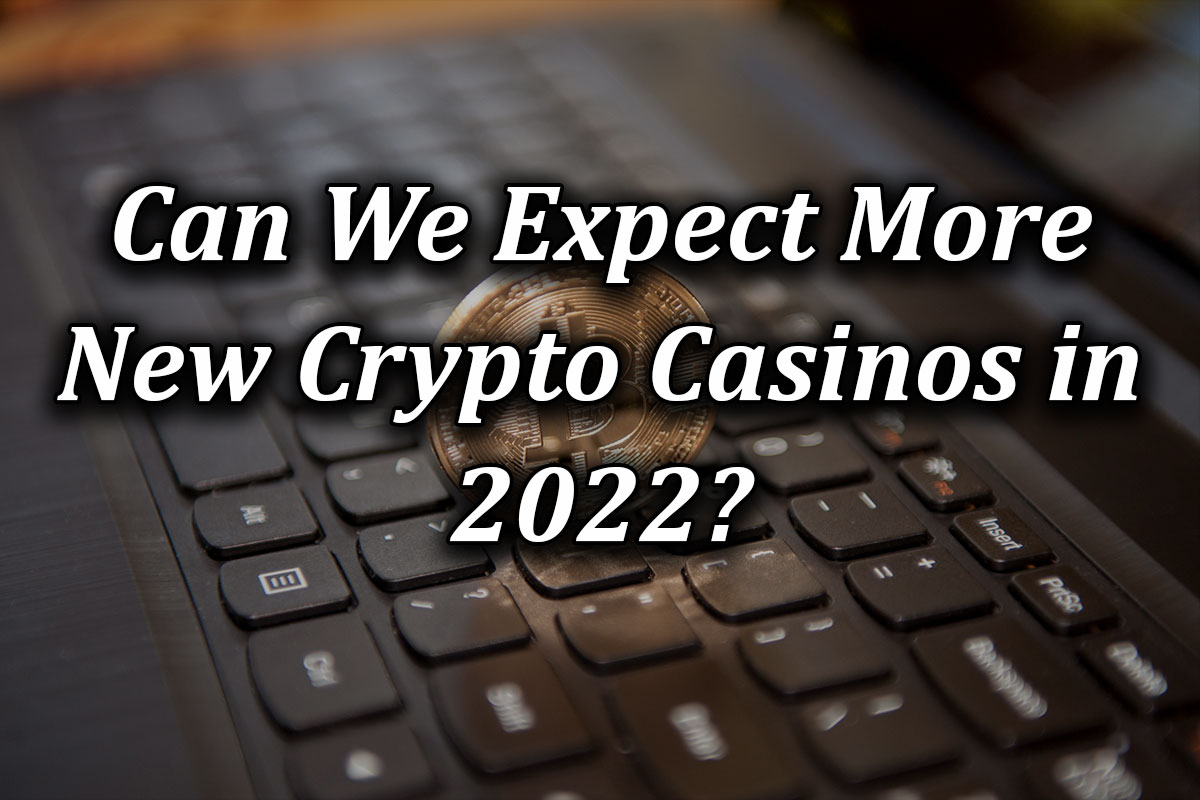 Can We Expect More New Crypto Casinos in 2022?