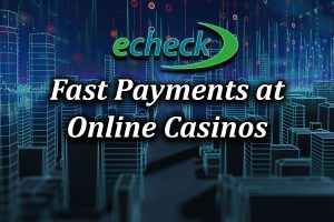 Fast Payments at Online casinos that Accept echeck