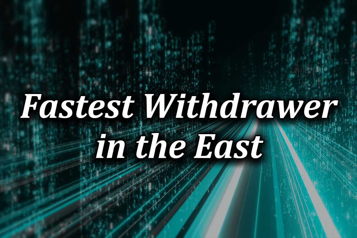 Fastest withdrawals in the east