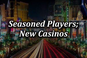 Veteran casino players play at new casinos