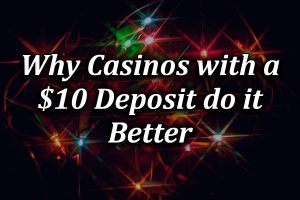 %$10 deposit casinos are better