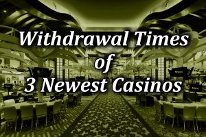 time to withdraw from 3 newest casinos
