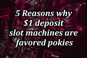 5 Reasons why $1 deposit slot machines are the favoured pokies