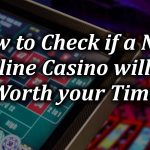 How to Check if a New Online Casino will be Worth your Time
