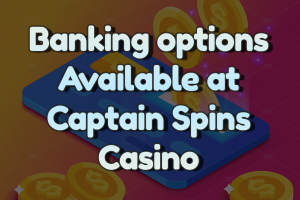 Banking options Available at Captain Spins Casino
