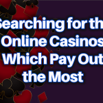 Searching for the Online Casinos Which Pay Out the Most