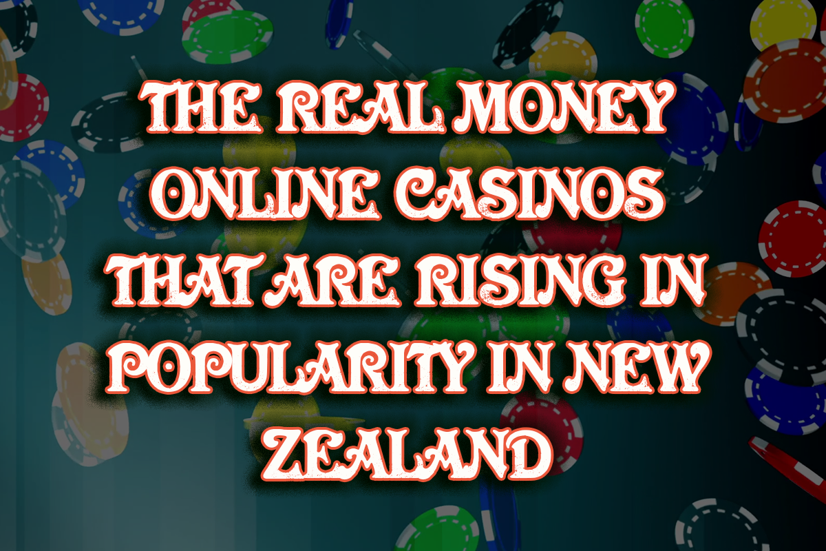 The real money online casinos that are rising in popularity in New Zealand