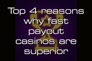 Top 4 reasons why fast payout casinos are superior
