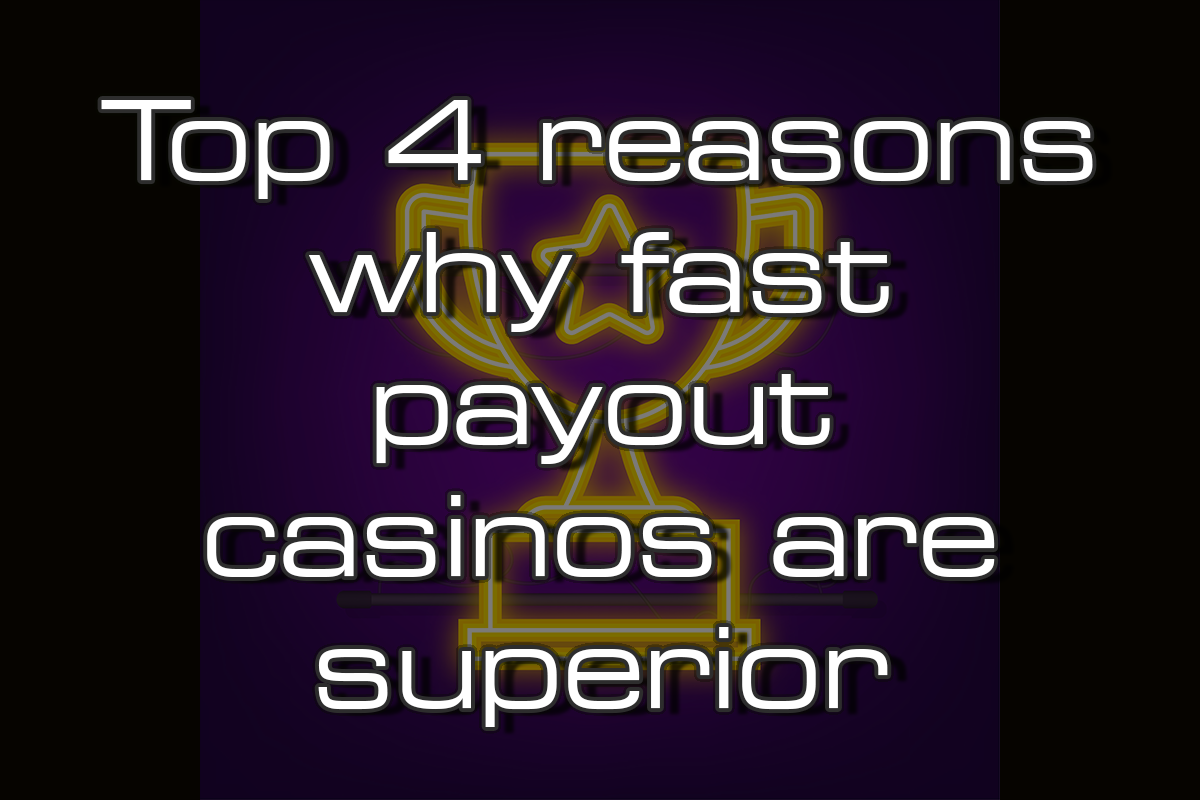 Top 4 reasons why fast payout casinos are superior