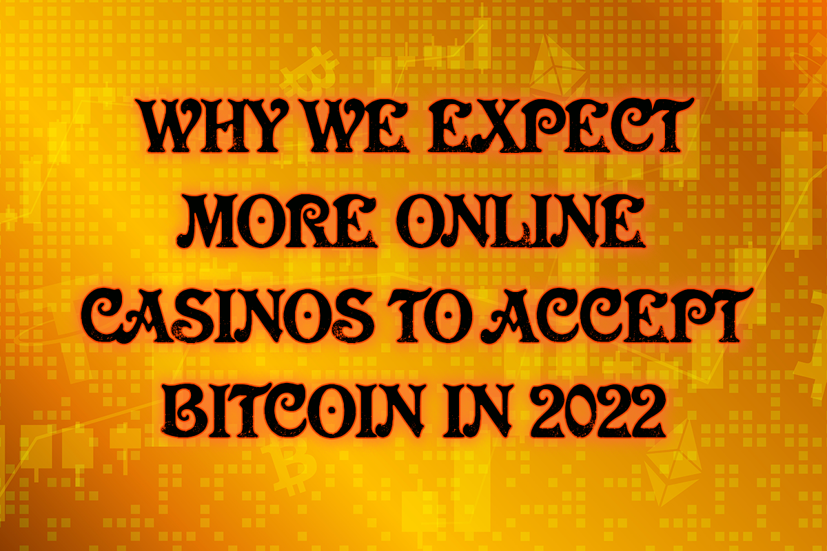 Why we Expect More Online Casinos to Accept Bitcoin in 2022
