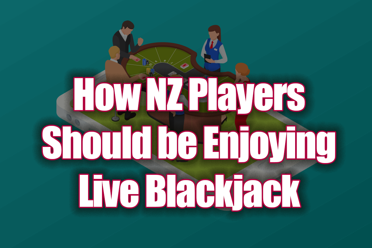 How NZ Players Should be Enjoying Live Blackjack