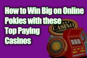 How to Win Big on Online Pokies with these Top Paying Casinos