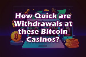How Quick are Withdrawals at These Bitcoin Casinos