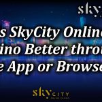 Is SkyCity Online Casino Better through the App or Browser?