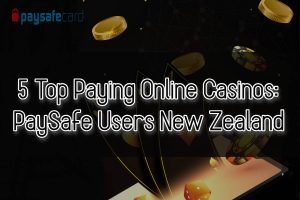 5 Top Paying Online Casinos in New Zealand for PaySafe Users