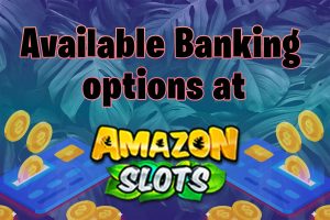 Available Banking options at Amazon Slots Casino