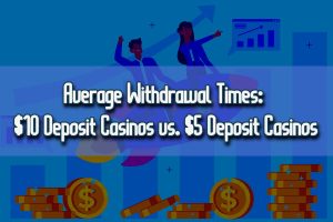 Average Withdrawal Times of 10 Deposit Casinos vs. 5 Deposit Casinos