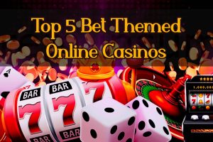 Top 5 Bet Themed Online Casinos
