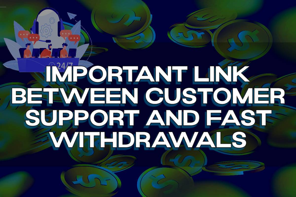 The important link between customer support and fast withdrawals