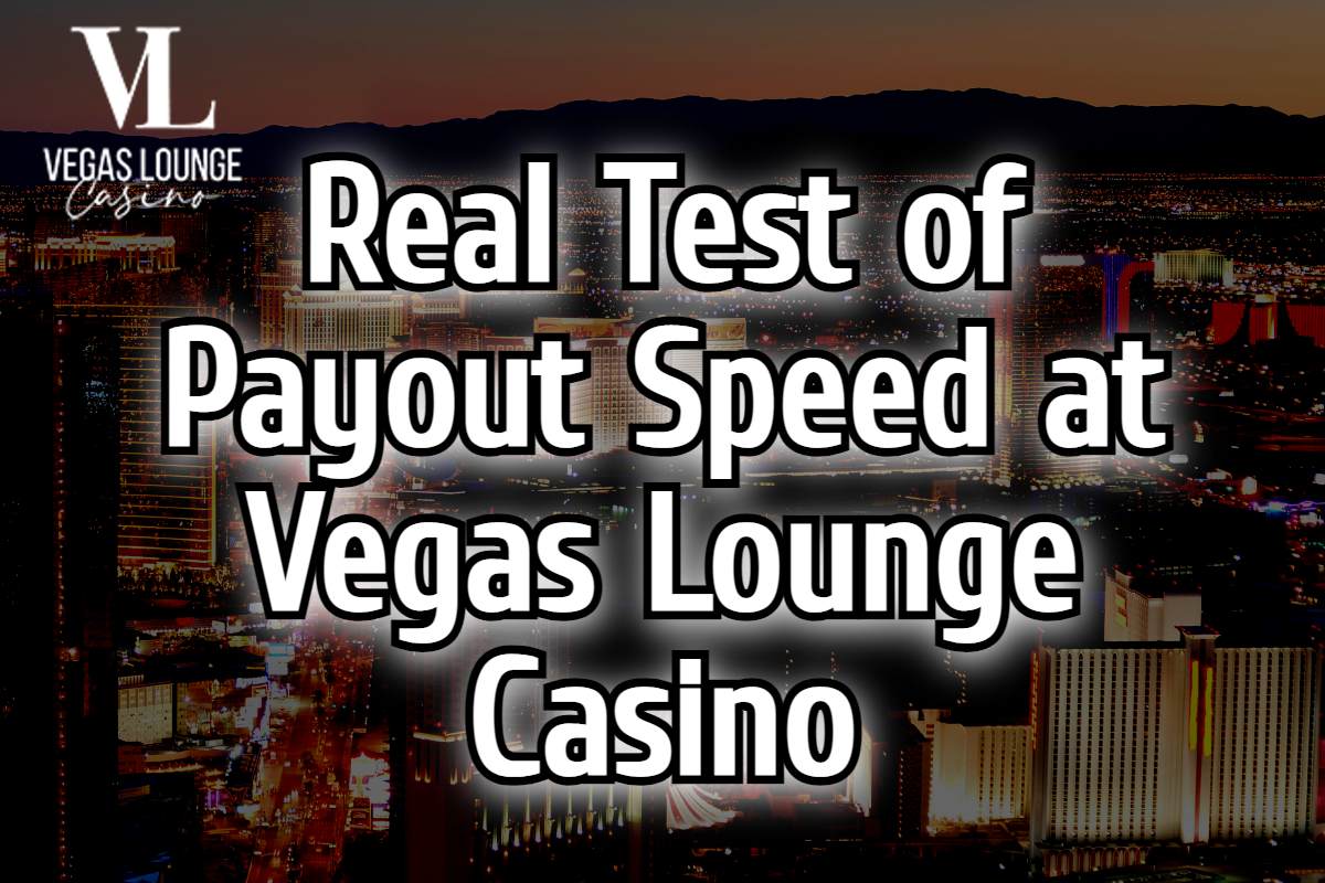 Real Test of the Payout Speed at Vegas Lounge Casino