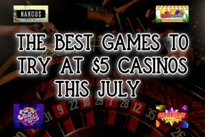 The Best Games to Try at $5 Casinos this July