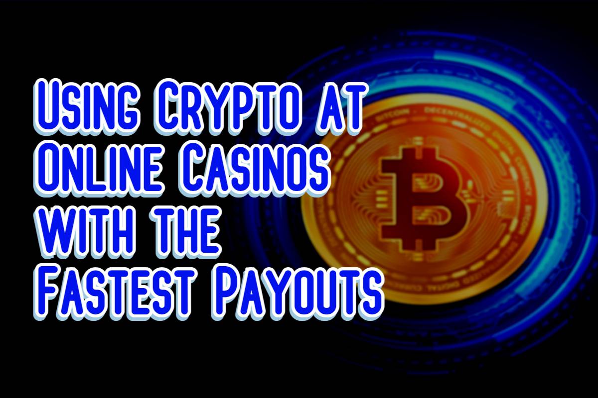 Using Crypto at Online Casinos gives the Fastest Payouts