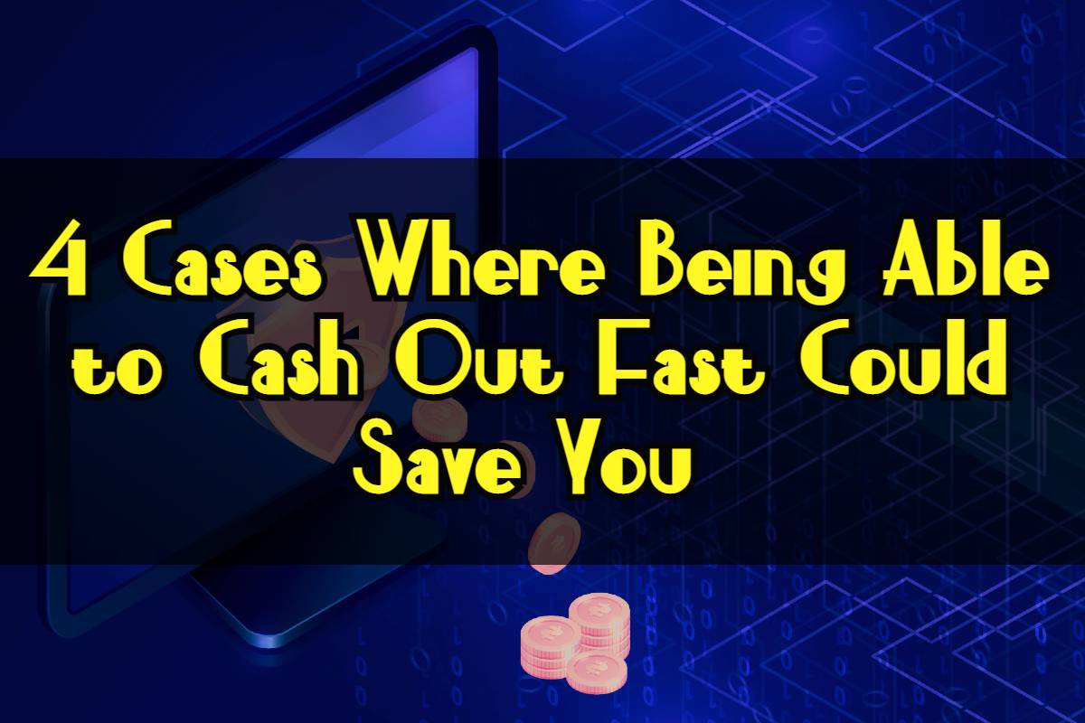 4 Cases Where Being Able to Cash Out Fast Could Save You 
