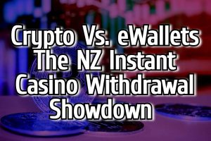 Crypto Vs. eWallets - The NZ Instant Casino Withdrawal Showdown