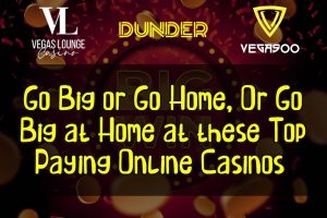 Go Big or Go Home, Or Go Big at Home at these Top Paying Online Casinos