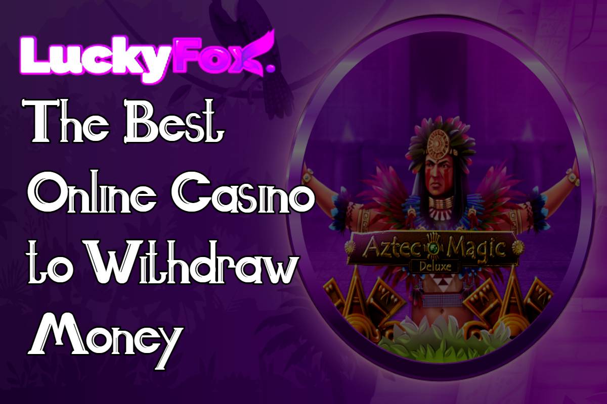 Lucky Fox Online is Currently the Best Online Casino to Withdraw Money