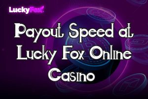 Real Test of the Payout Speed at Lucky Fox Online Casino 