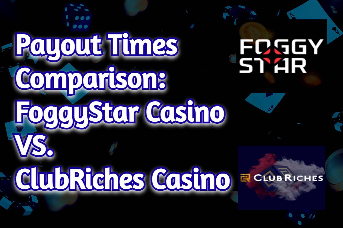 Payout Times Comparison between FoggyStar Casino and ClubRiches Casino
