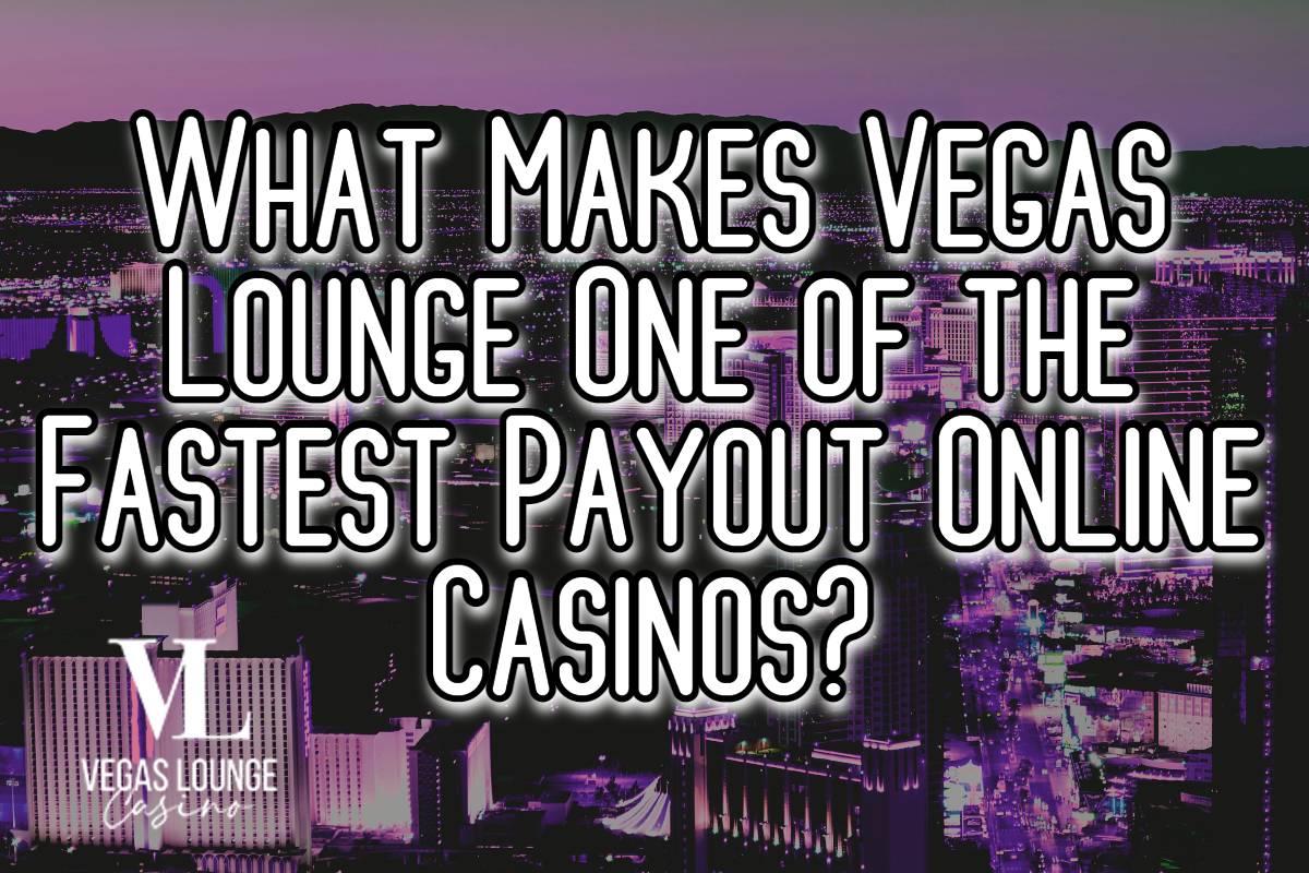 What Makes Vegas Lounge One of the Fastest Payout Online Casinos?