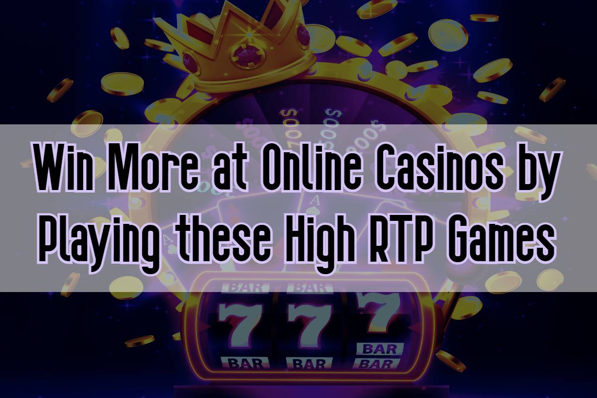 Win More at Online Casinos by Playing these High RTP Games