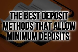 The Best Deposit Methods that Allow Minimum Deposits 