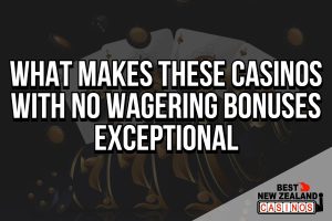What Makes These Casinos with No Wagering Bonuses Exceptional