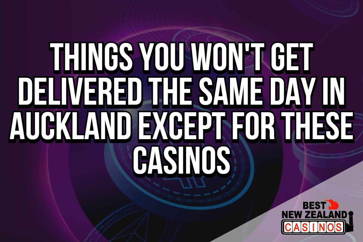 Things You Won't Get Delivered The Same Day in Auckland Except for These Casinos