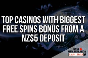Top Casinos with Biggest Free Spins Bonus From a NZ$5 Deposit