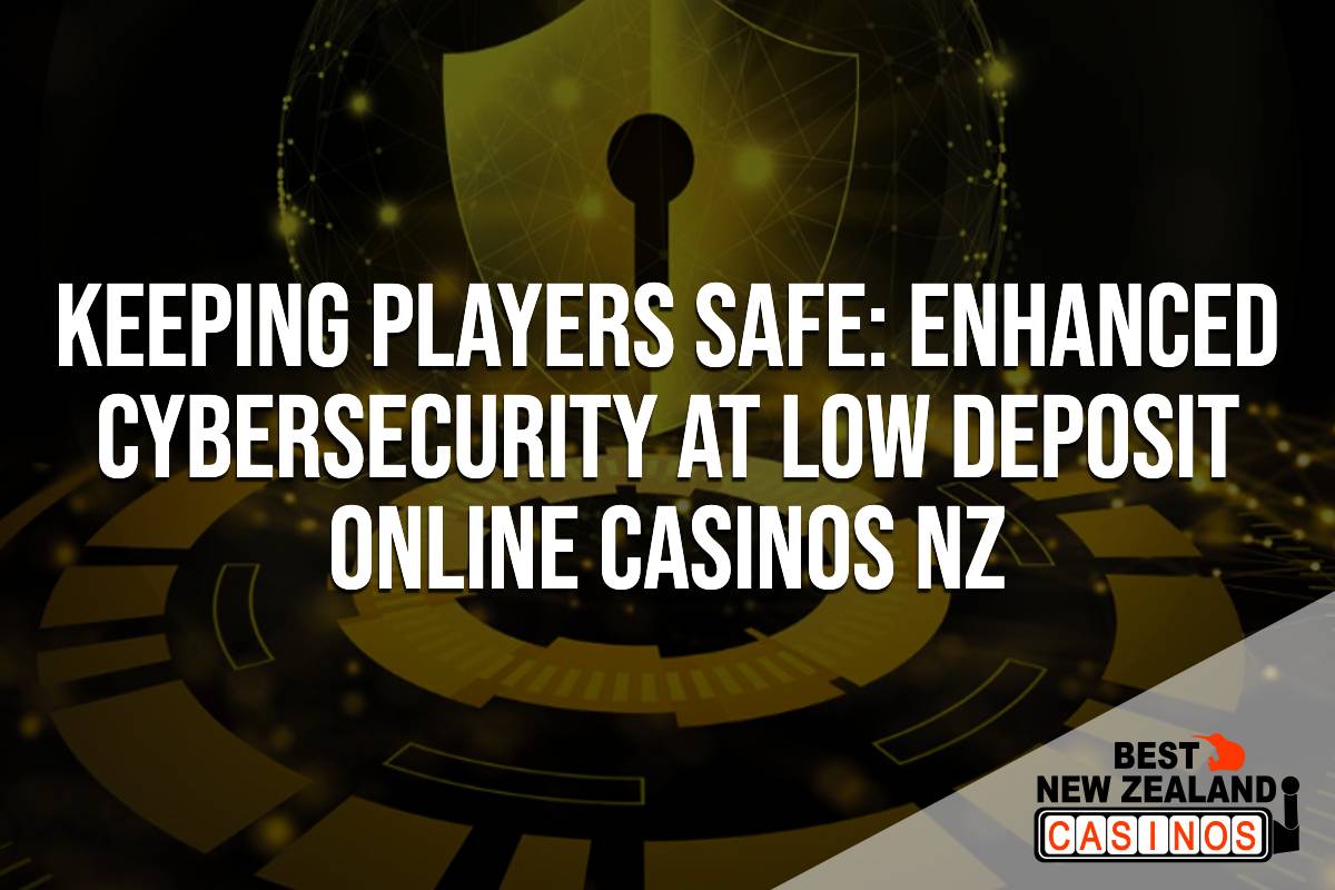 Keeping players safe – The next level Cybersecurity at New Zealand low deposit online casinos