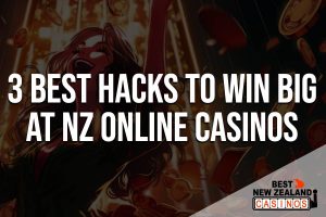 3 Best Hacks to Win Big at NZ Online Casinos