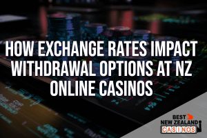 How exchange rates impact withdrawal options at NZ online casinos