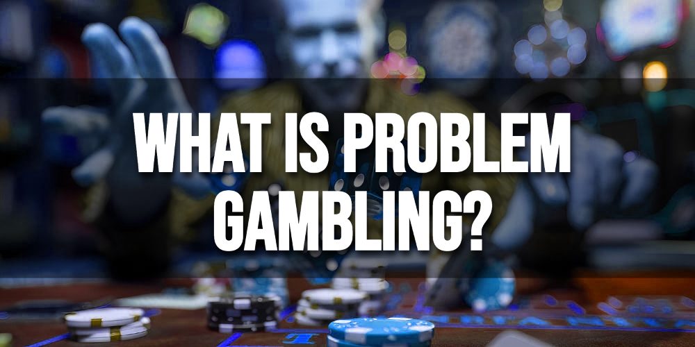 What is Problem Gambling?